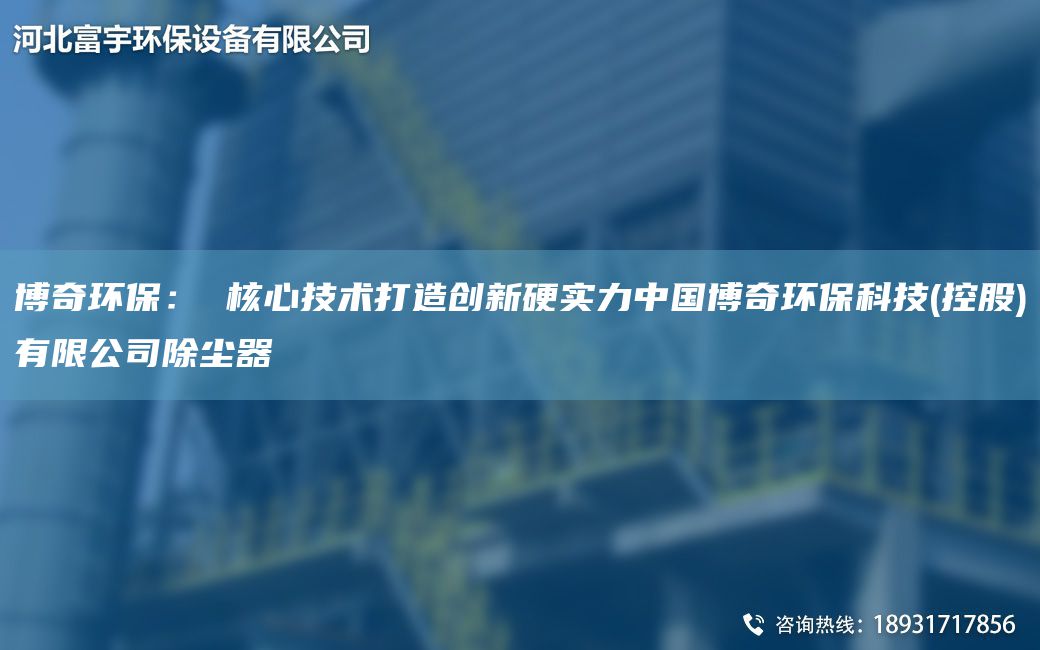 博奇环保： 核心技术打造创新硬实力中G博奇环保科技(控股)有限公司除尘器