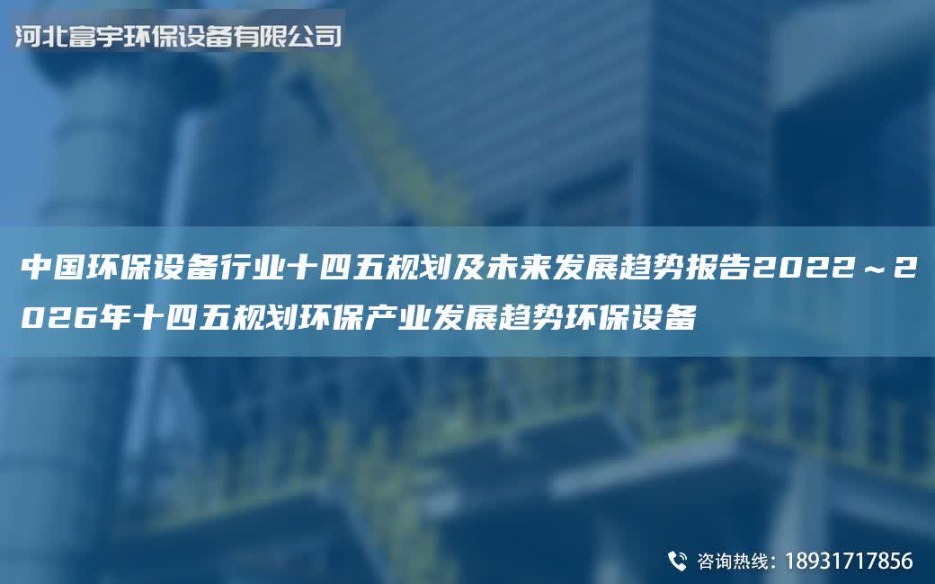 中G环保设备行业十四五规划及未来发展趋势报告2022～2026NA十四五规划环保产业发展趋势环保设备
