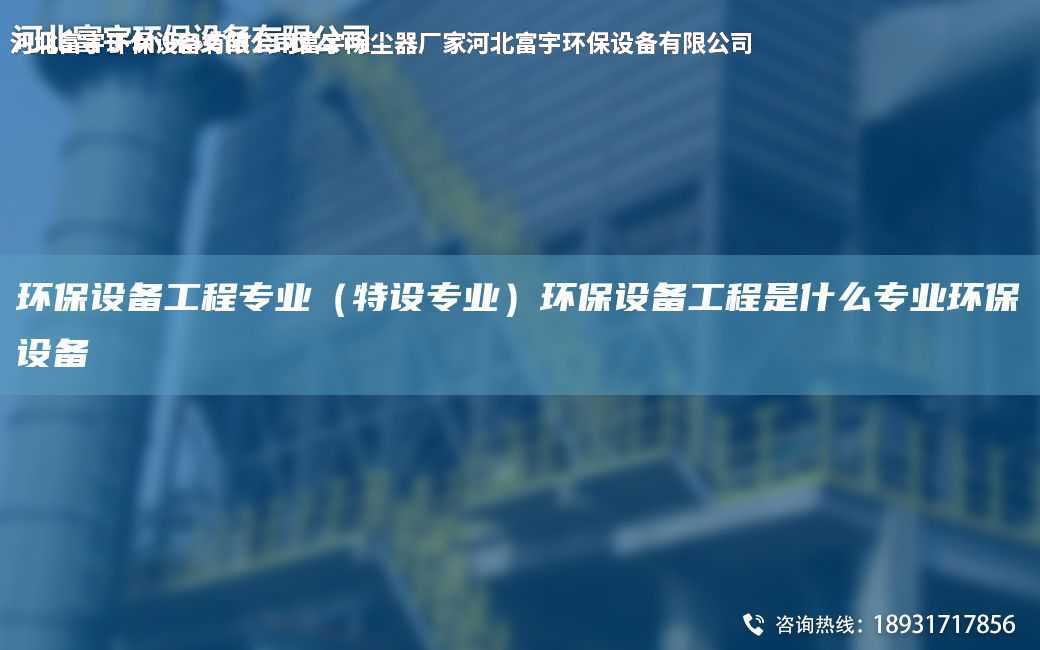 环保设备工程专业（特设专业）环保设备工程是什么专业环保设备