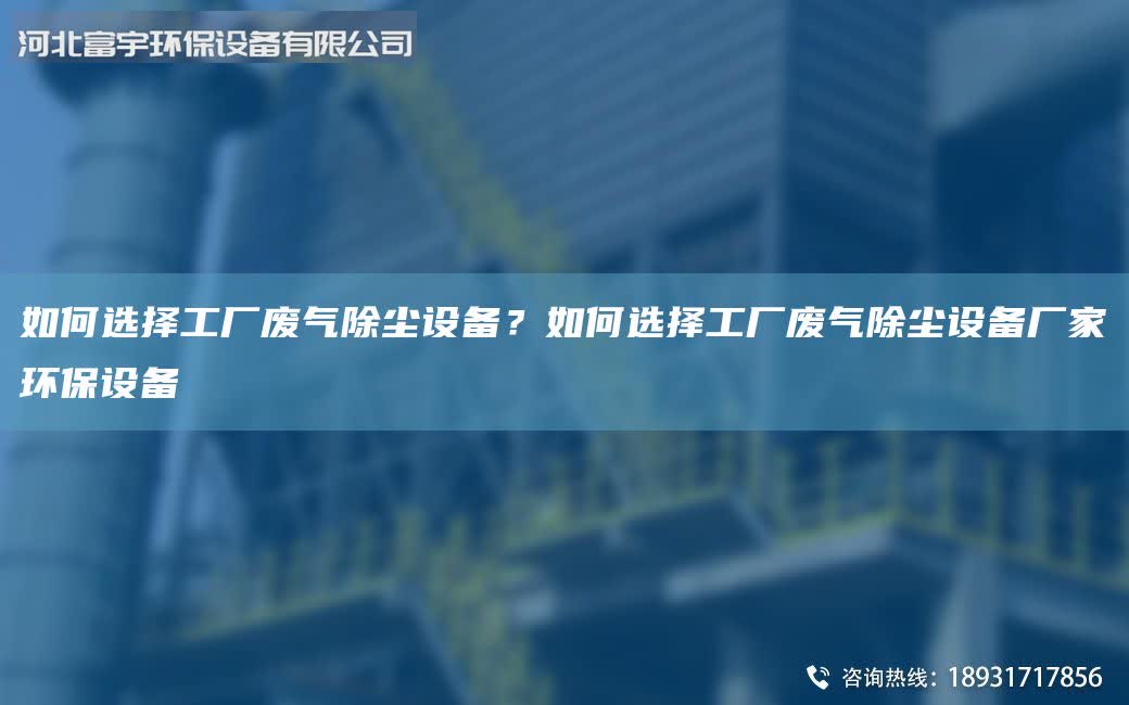 如何选择工厂废气除尘设备？如何选择工厂废气除尘设备厂家环保设备