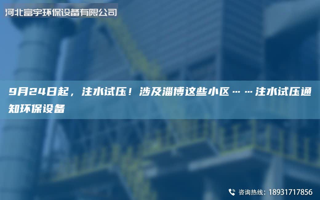 9月24日起，注水试压！涉及淄博这些小区……注水试压通知环保设备