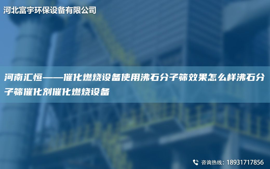 河南汇恒——催化燃烧设备使用沸石分子筛效果怎么样沸石分子筛催化剂催化燃烧设备