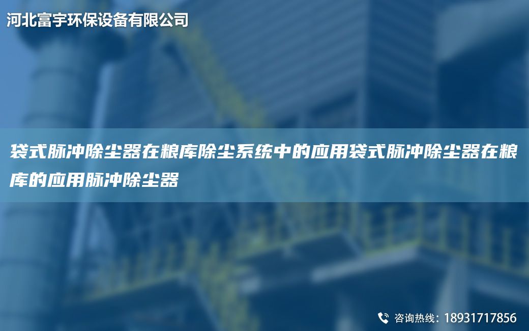 袋式脉冲除尘器在粮库除尘系统中的应用袋式脉冲除尘器在粮库的应用脉冲除尘器