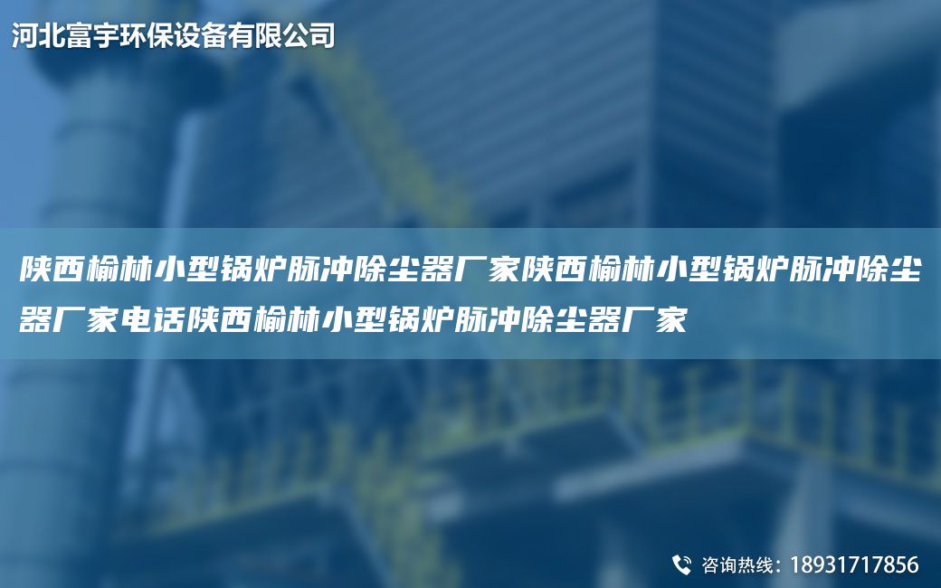 陕西榆林小型锅炉脉冲除尘器厂家陕西榆林小型锅炉脉冲除尘器厂家电话陕西榆林小型锅炉脉冲除尘器厂家