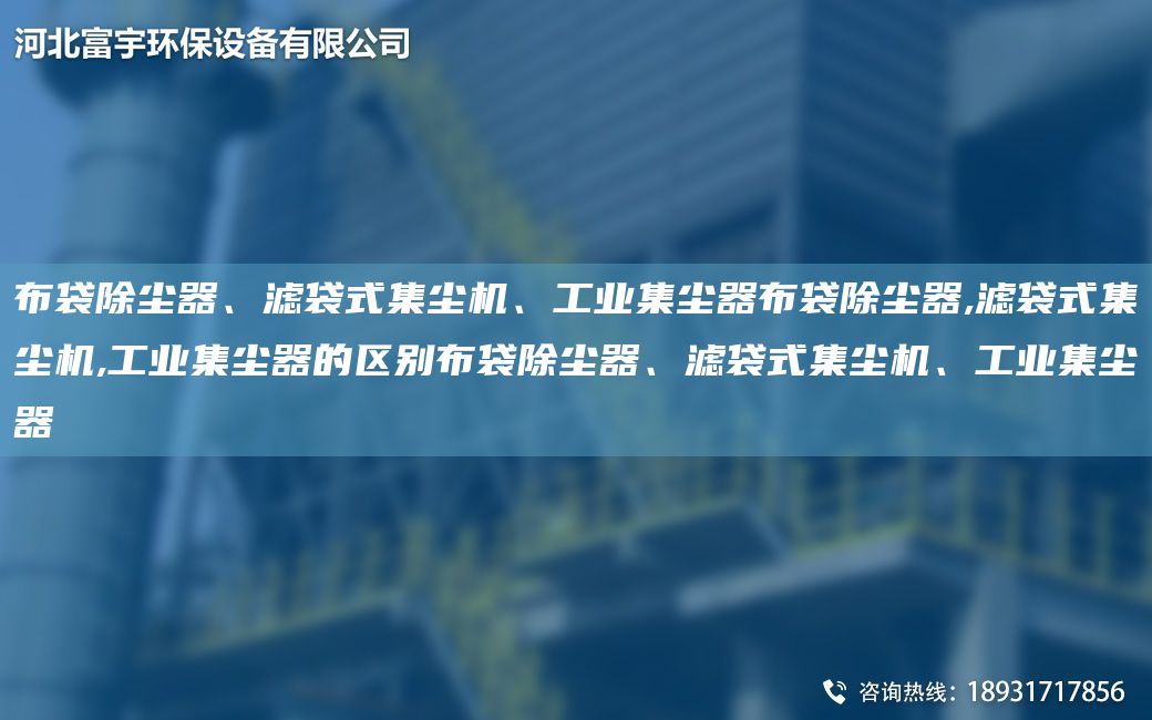 布袋除尘器、滤袋式集尘机、工业集尘器布袋除尘器,滤袋式集尘机,工业集尘器的区别布袋除尘器、滤袋式集尘机、工业集尘器