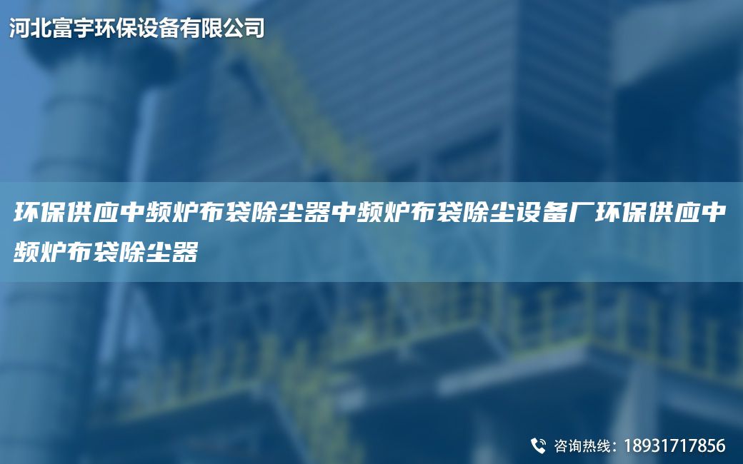 环保供应中频炉布袋除尘器中频炉布袋除尘设备厂环保供应中频炉布袋除尘器