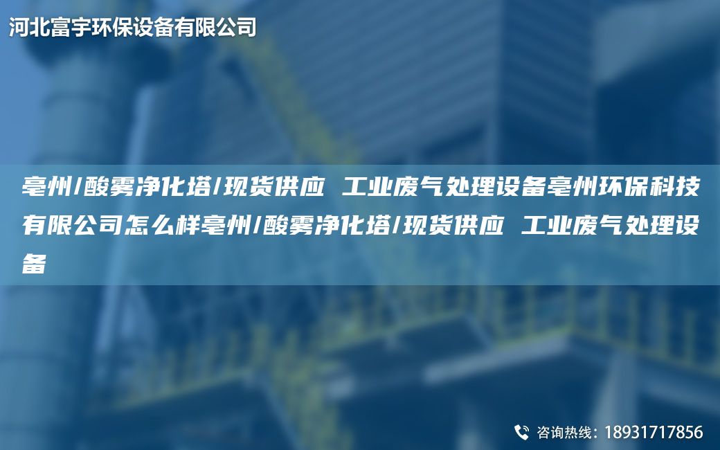 亳州/酸雾净化塔/现货供应 工业废气处理设备亳州环保科技有限公司怎么样亳州/酸雾净化塔/现货供应 工业废气处理设备