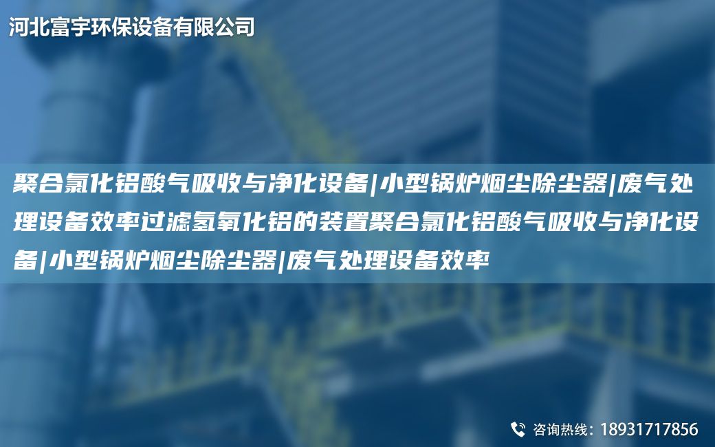 聚合氯化铝酸气吸收与净化设备|小型锅炉烟尘除尘器|废气处理设备效率过滤氢氧化铝的装置聚合氯化铝酸气吸收与净化设备|小型锅炉烟尘除尘器|废气处理设备效率