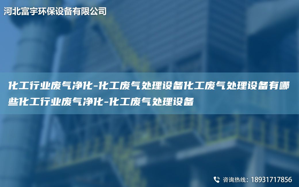 化工行业废气净化-化工废气处理设备化工废气处理设备有哪些化工行业废气净化-化工废气处理设备