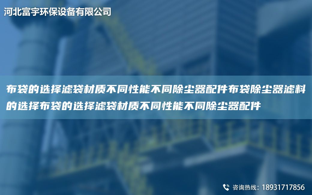 布袋的选择滤袋材质不同性能不同除尘器配件布袋除尘器滤料的选择布袋的选择滤袋材质不同性能不同除尘器配件