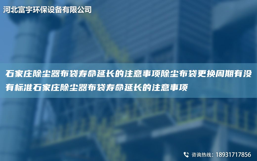 石家庄除尘器布袋寿命延长的注意事项除尘布袋更换周期有没有标准石家庄除尘器布袋寿命延长的注意事项