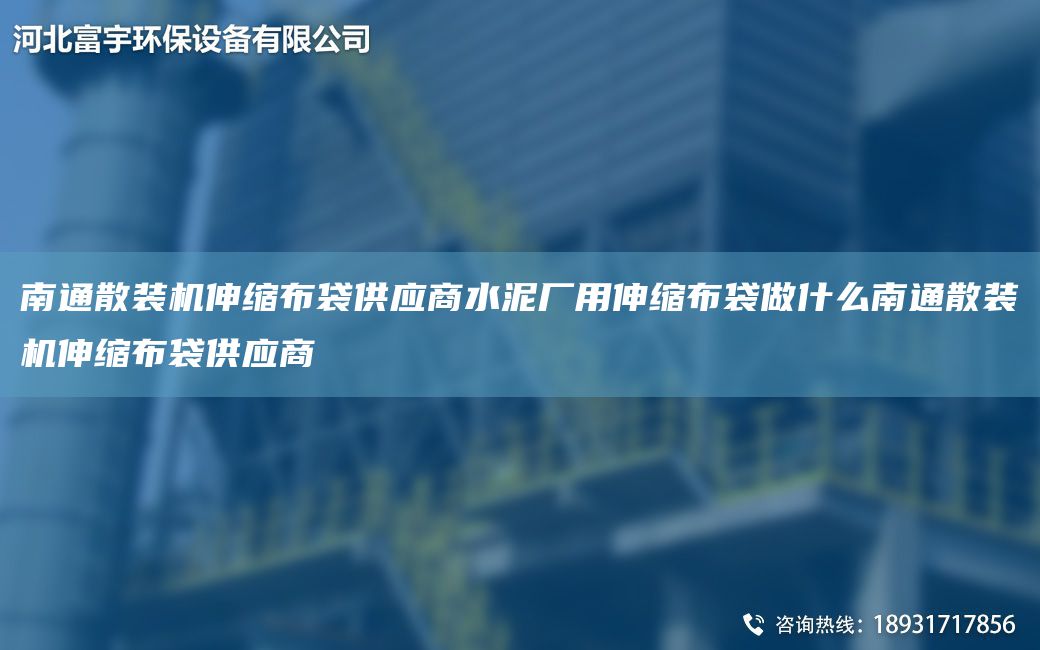 南通散装机伸缩布袋供应商水泥厂用伸缩布袋做什么南通散装机伸缩布袋供应商