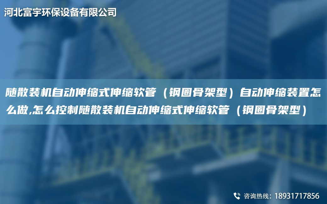 随散装机自动伸缩式伸缩软管（钢圈骨架型）自动伸缩装置怎么做,怎么控制随散装机自动伸缩式伸缩软管（钢圈骨架型）