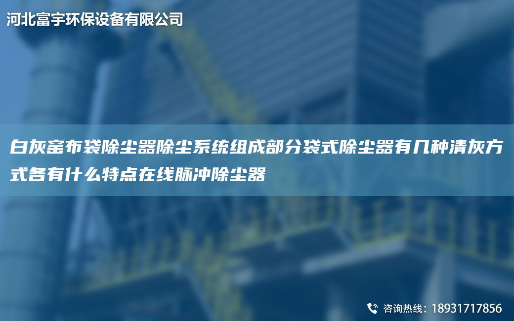 白灰窑布袋除尘器除尘系统组成部分袋式除尘器有几种清灰方式各有什么特点在线脉冲除尘器