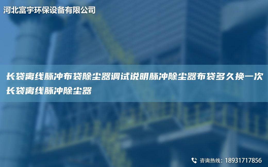 长袋离线脉冲布袋除尘器调试说明脉冲除尘器布袋多久换一次长袋离线脉冲除尘器