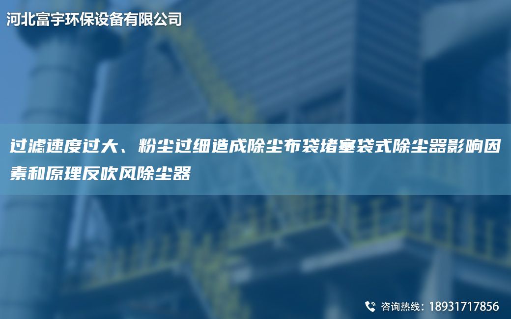 过滤速度过大、粉尘过细造成除尘布袋堵塞袋式除尘器影响因素和原理反吹风除尘器