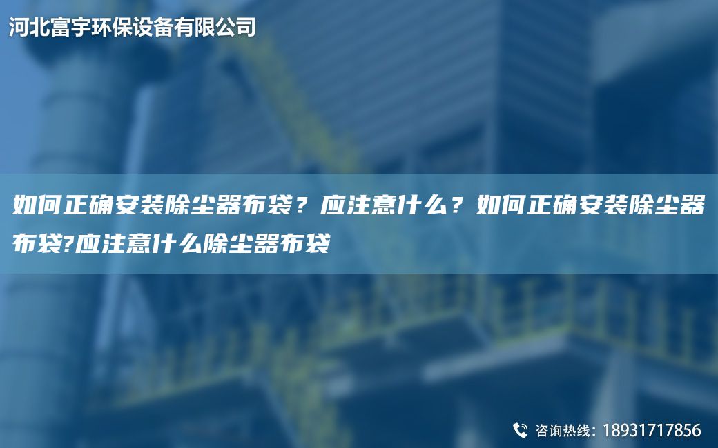 如何正确安装除尘器布袋？应注意什么？如何正确安装除尘器布袋?应注意什么除尘器布袋