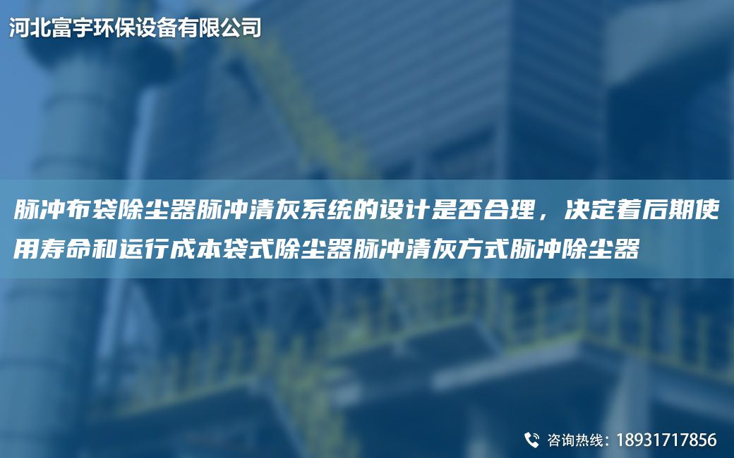 脉冲布袋除尘器脉冲清灰系统的设计是否合理，决定着后期使用寿命和运行成本袋式除尘器脉冲清灰方式脉冲除尘器