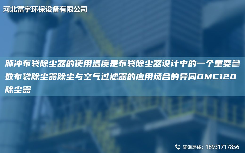 脉冲布袋除尘器的使用温度是布袋除尘器设计中的一个重要参数布袋除尘器除尘与空气过滤器的应用场合的异同DMC120除尘器