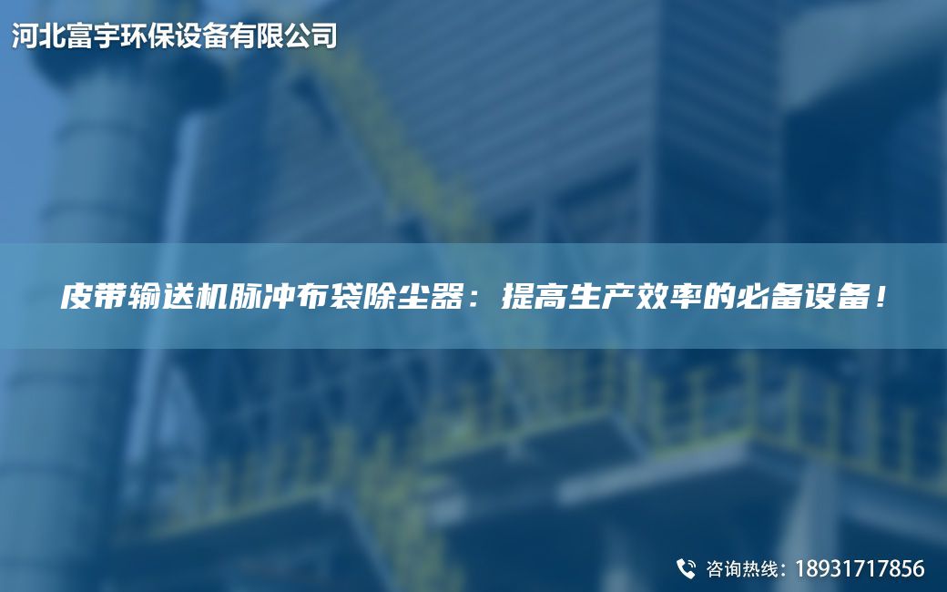 皮带输送机脉冲布袋除尘器：提高生产效率的必备设备！
