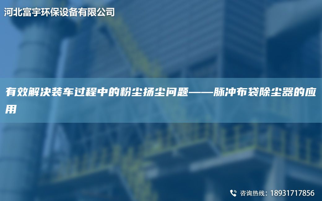 有效解决装车过程中的粉尘扬尘问题——脉冲布袋除尘器的应用
