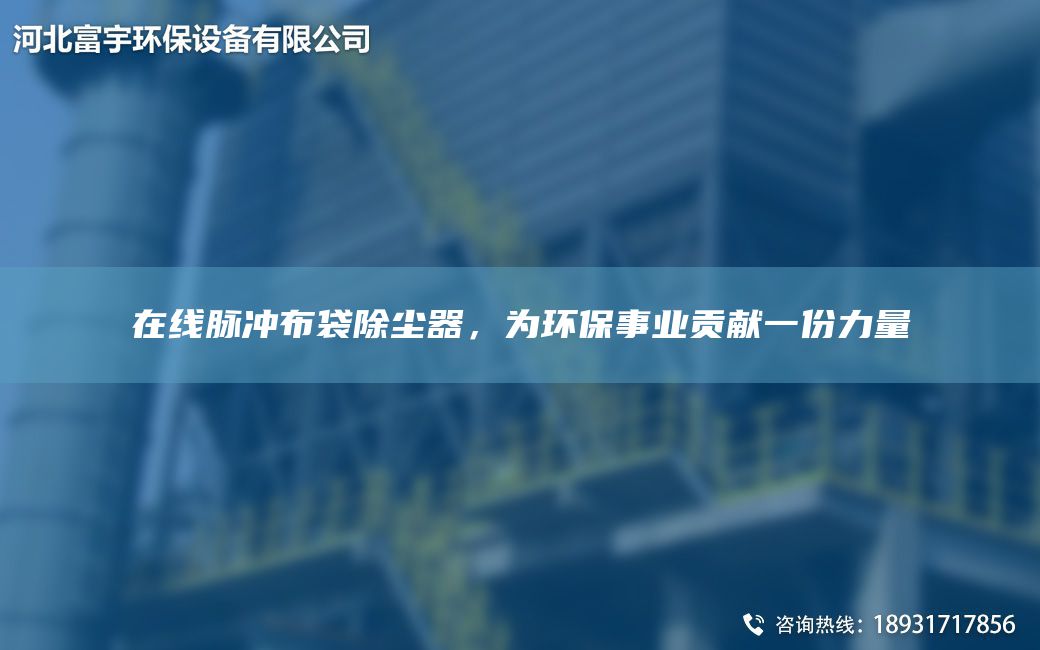 在线脉冲布袋除尘器，为环保事业贡献一份力量
