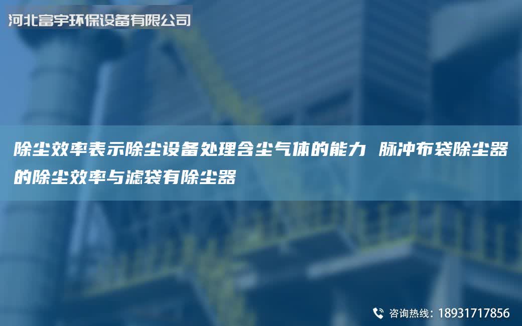 除尘效率表示除尘设备处理含尘气体的能力 脉冲布袋除尘器的除尘效率与滤袋有除尘器