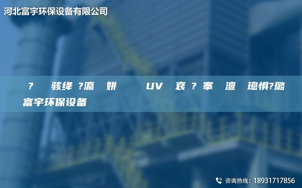 鎭掔洘鐜?繚鐢熶骇绛夌?瀛愬簾姘斿噣鍖栧櫒UV鍏夋哀鍌?寲搴熸皵澶勭悊璁惧?璐ㄩ噺鏈変繚闅富宇环保设备