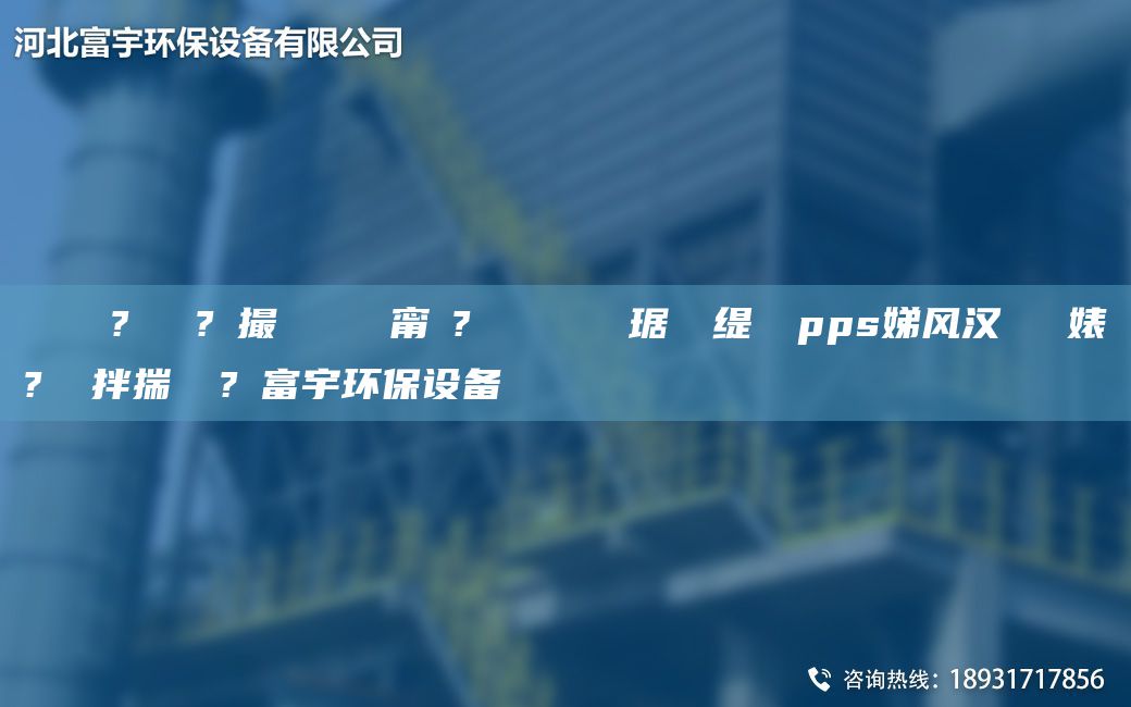 鎭掔洘鐜?繚鍘傚?鐩撮攢 闄ゅ皹甯冭? 闄ゅ皹鍣ㄥ竷琚嬫盁缇庢柉pps娣风汉闄ゅ皹婊よ? 鐜拌揣 鍙?畧富宇环保设备
