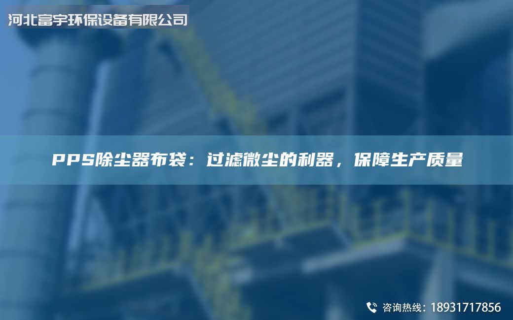 PPS除尘器布袋：过滤微尘的利器，保障生产质量