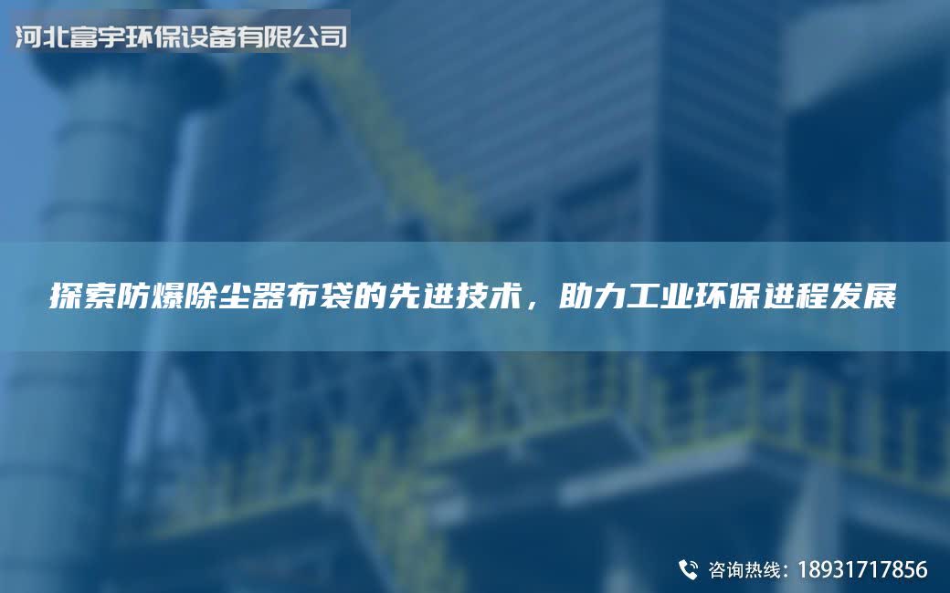 探索防爆除尘器布袋的先进技术，助力工业环保进程发展