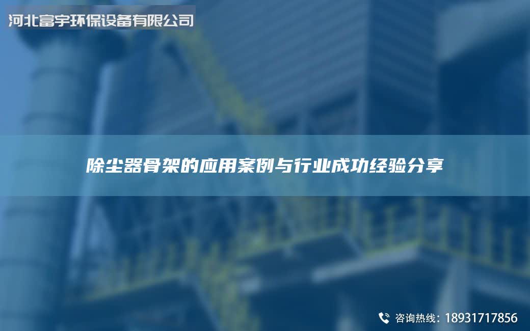 除尘器骨架的应用案例与行业成功经验分享