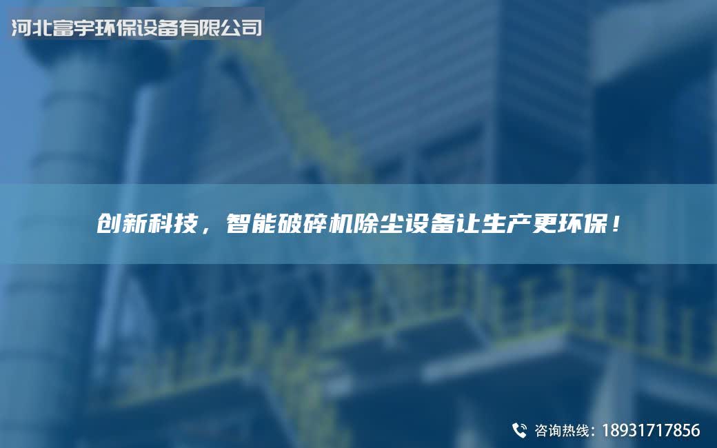 创新科技，智能破碎机除尘设备让生产更环保！