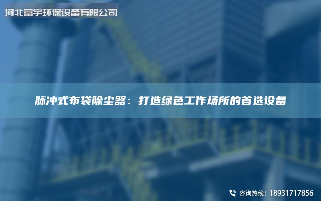 脉冲式布袋除尘器：打造绿色工作场所的首选设备