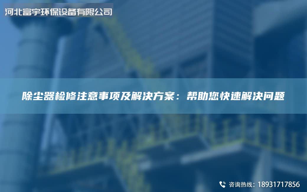 除尘器检修注意事项及解决方案：帮助您快速解决问题