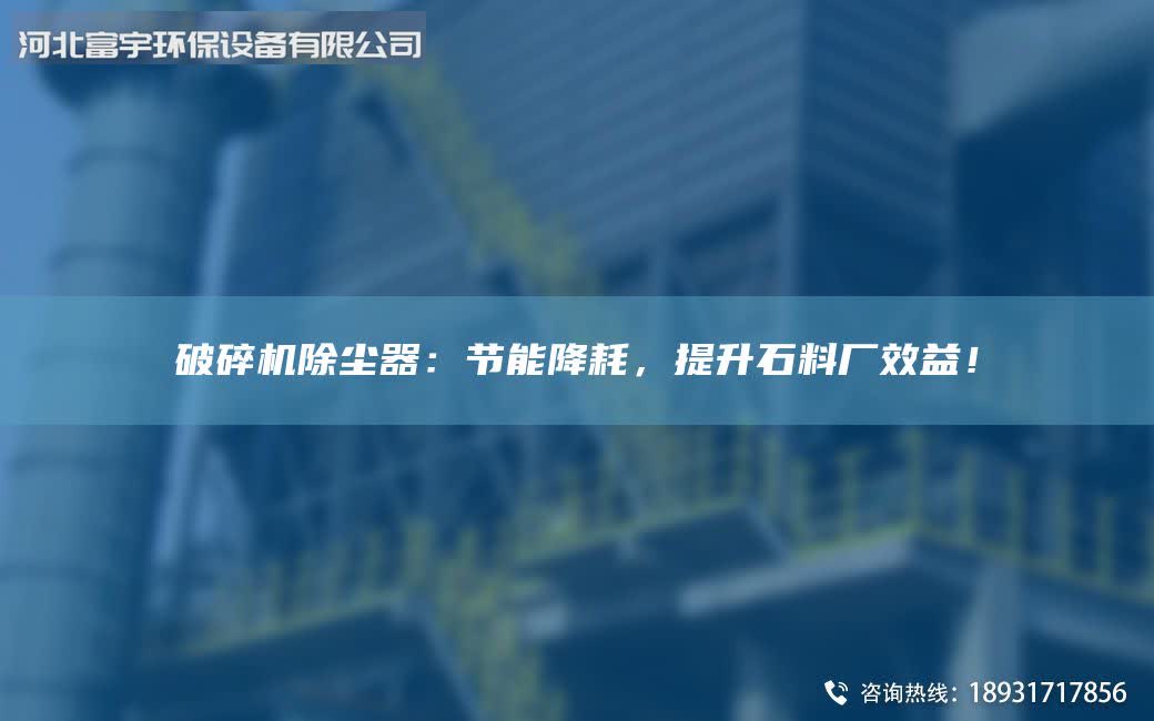 破碎机除尘器：节能降耗，提升石料厂效益！