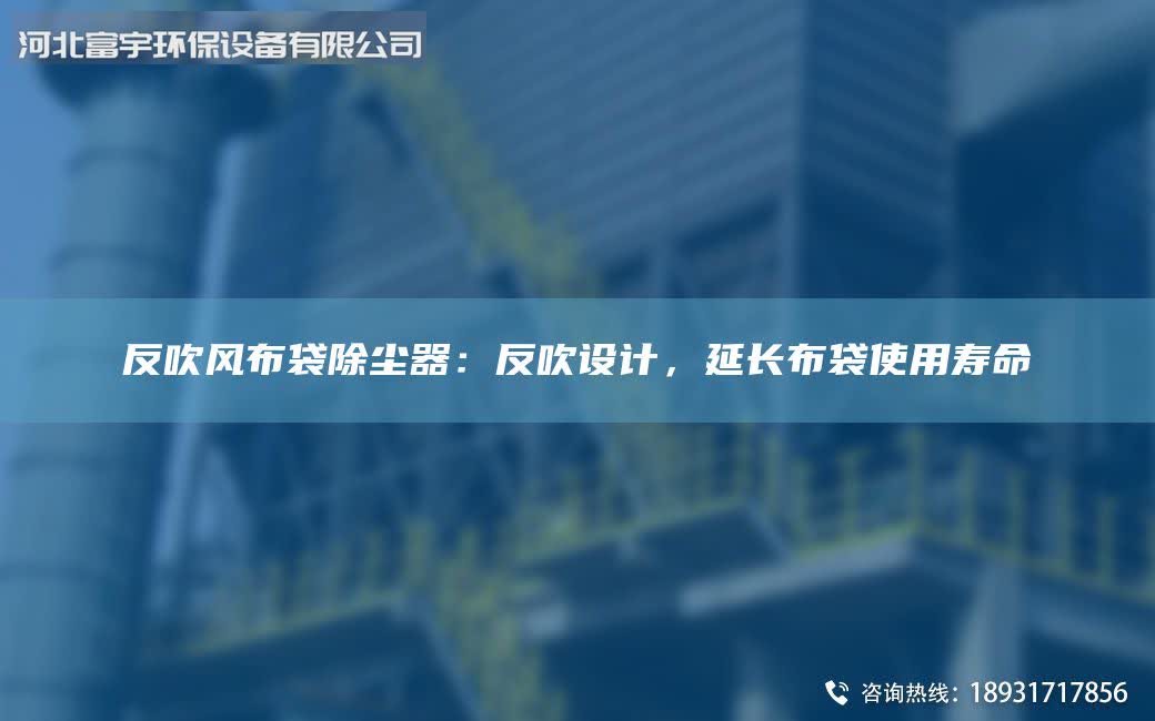 反吹风布袋除尘器：反吹设计，延长布袋使用寿命