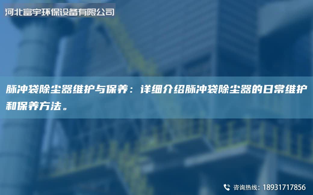 脉冲袋除尘器维护与保养：详细介绍脉冲袋除尘器的日常维护和保养方法。