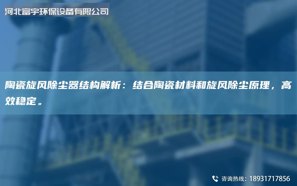 陶瓷旋风除尘器结构解析：结合陶瓷材料和旋风除尘原理，高效稳定。