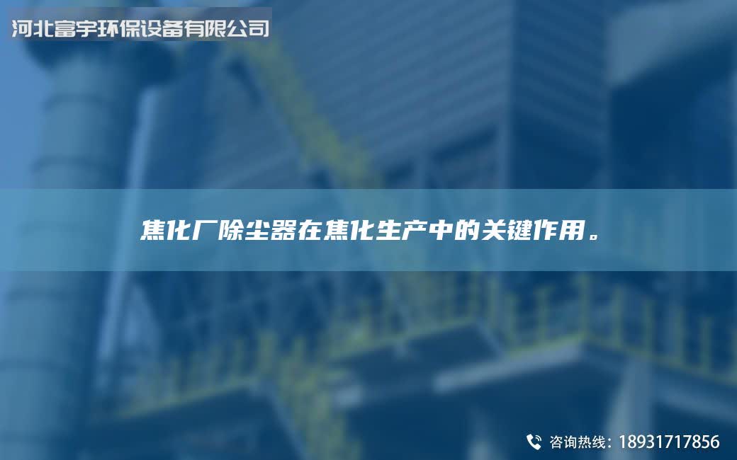 焦化厂除尘器在焦化生产中的关键作用。