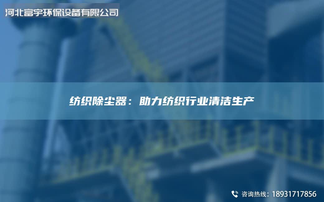 纺织除尘器：助力纺织行业清洁生产