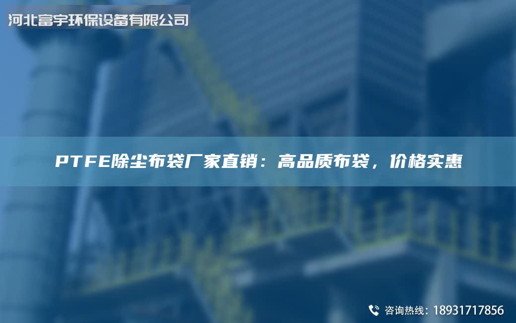 PTFE除尘布袋厂家直销：高品质布袋，价格实惠