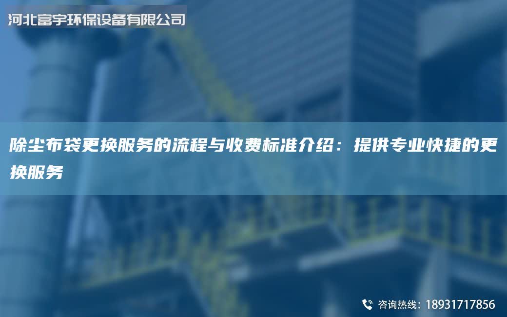 除尘布袋更换服务的流程与收费标准介绍：提供专业快捷的更换服务
