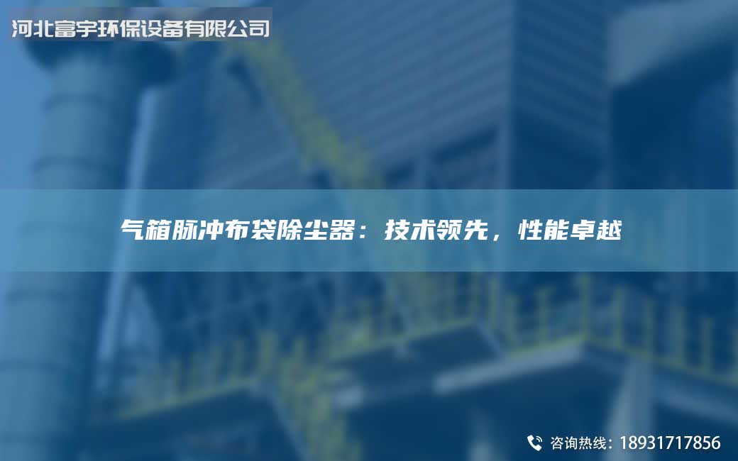 气箱脉冲布袋除尘器：技术领先，性能卓越