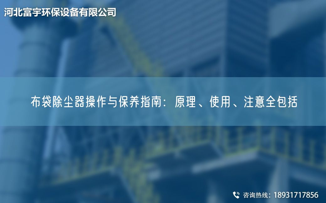 布袋除尘器操作与保养指南：原理、使用、注意全包括