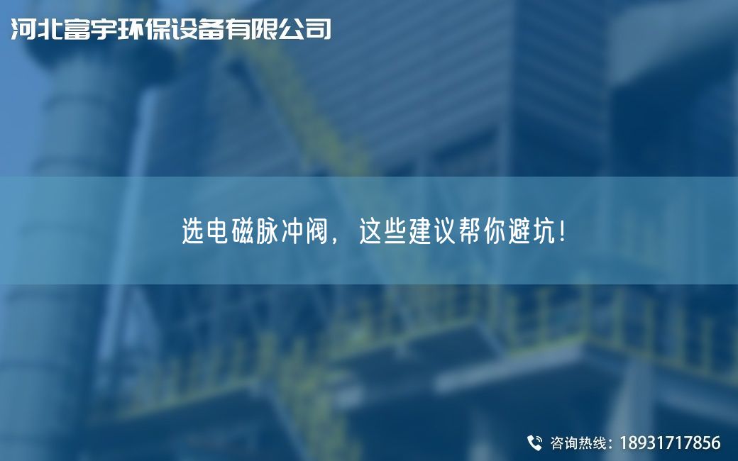 选电磁脉冲阀，这些建议帮你避坑！