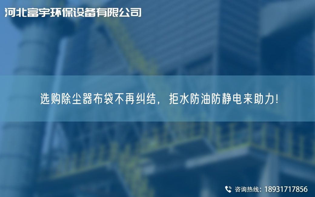 选购除尘器布袋不再纠结，拒水防油防静电来助力！